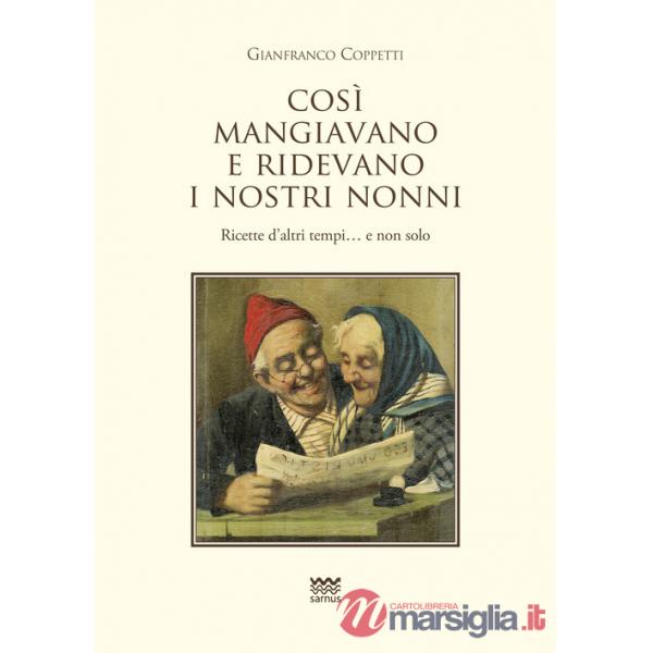 Cosi mangiavano e ridevano i nostri nonni. Ricette d'altri tempi. E non solo
