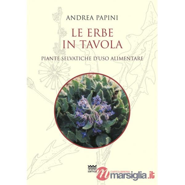 Erbe in tavola. Piante selvatiche di uso alimentare (Le)