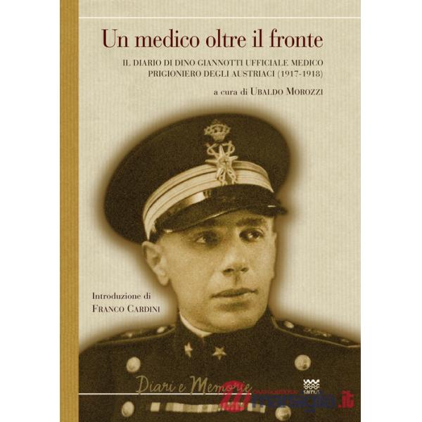 Medico oltre il fronte. Il diario di Dino Giannotti ufficiale medico prigioniero degli austriaci (1917-1918) (Un)