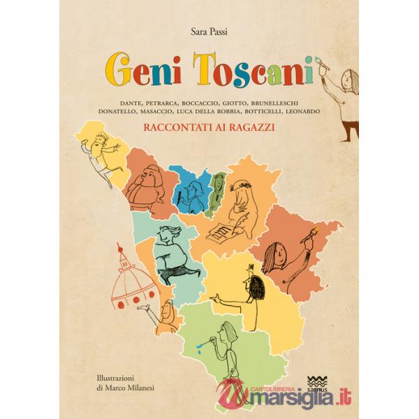 Geni toscani. Dante, Petrarca, Boccaccio, Giotto, Brunelleschi, Donatello, Masaccio, Della Robbia, Botticelli, Leonardo racconta