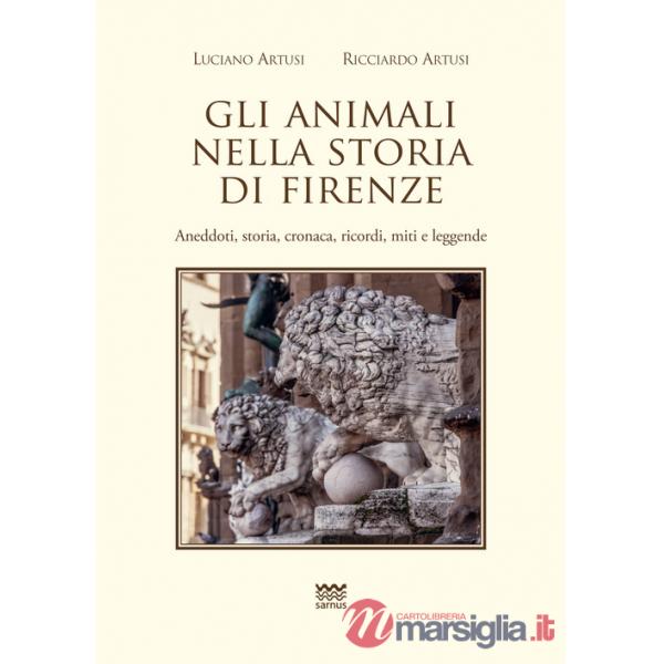 Animali nella storia di Firenze. Aneddoti, storia, cronaca, ricordi, miti e leggende (Gli)