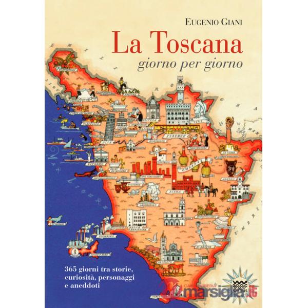 Toscana giorno per giorno. 365 giorni tra storie, curiosità, personaggi e aneddoti (La)