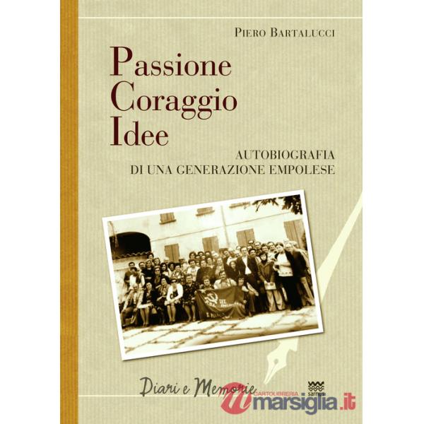 Passione coraggio idee. Autobiografia di una generazione empolese