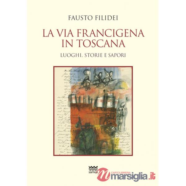 Via Francigena in Toscana. Luoghi, storie e sapori (La)