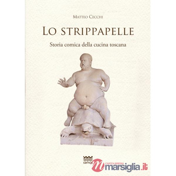 Strippapelle. Storia comica della cucina toscana (Lo)