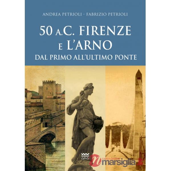 50 a.C. Firenze e l'Arno. Dal primo all'ultimo ponte