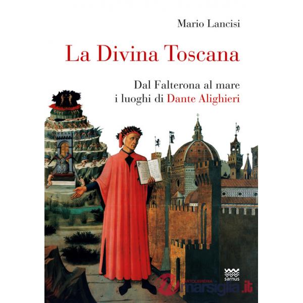 Divina Toscana. Dal Falterona al mare i luoghi di Dante Alighieri (La)