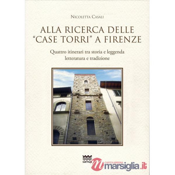 Alla ricerca delle «case torri» a Firenze. Quattro itinerari tra storia e leggerezza, letteratura e tradizioni