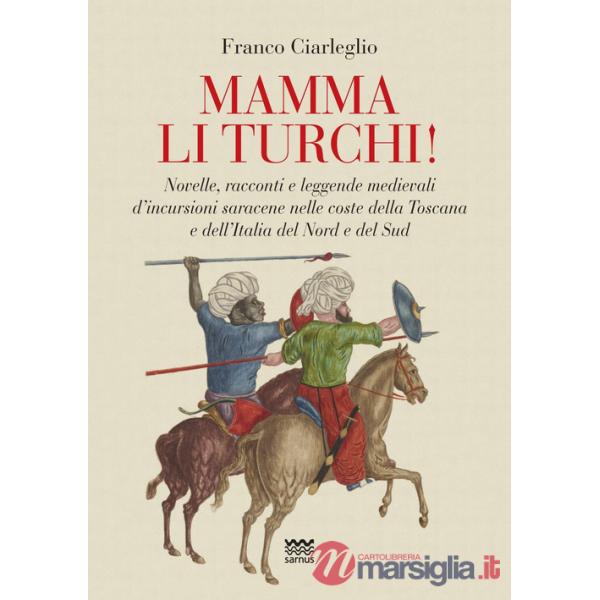 Mamma li turchi! Novelle, racconti e leggende medievali d'incursioni saracene nelle coste della Toscana e dell'Italia del Nord e