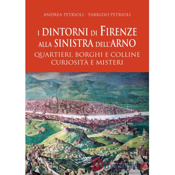 Dintorni di Firenze alla sinistra dell'Arno. Quartieri, borghi e colline curiosità e misteri (I)