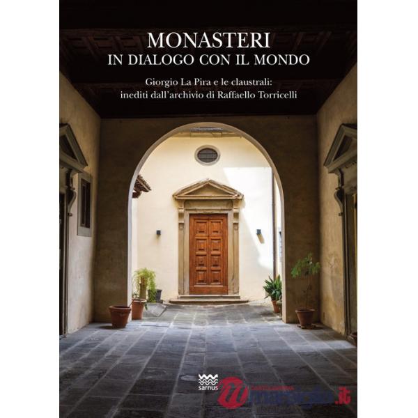 Monasteri in dialogo con il mondo. Giorgio La Pira e le claustrali: inediti dall'archivio di Raffaello Torricelli. Con carta top