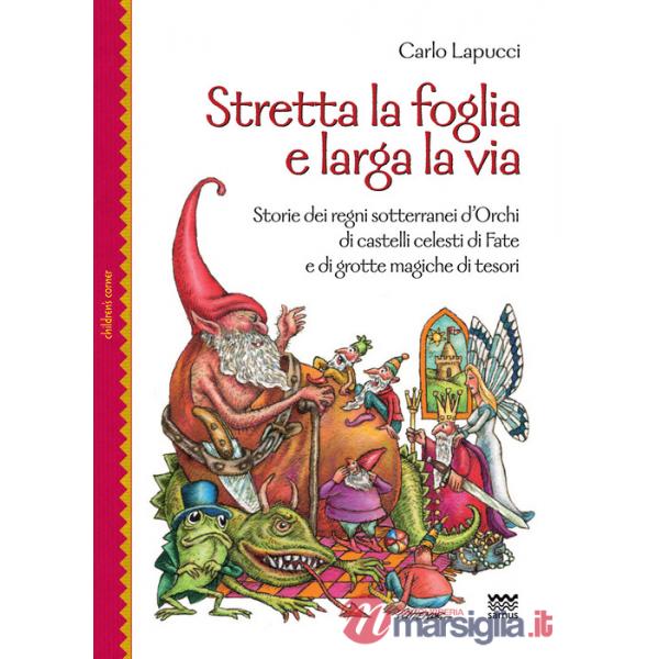 Stretta la foglia e larga la via. Storie dei regni sotterranei d'orchi di castelli celesti di fate e di grotte magiche di tesori