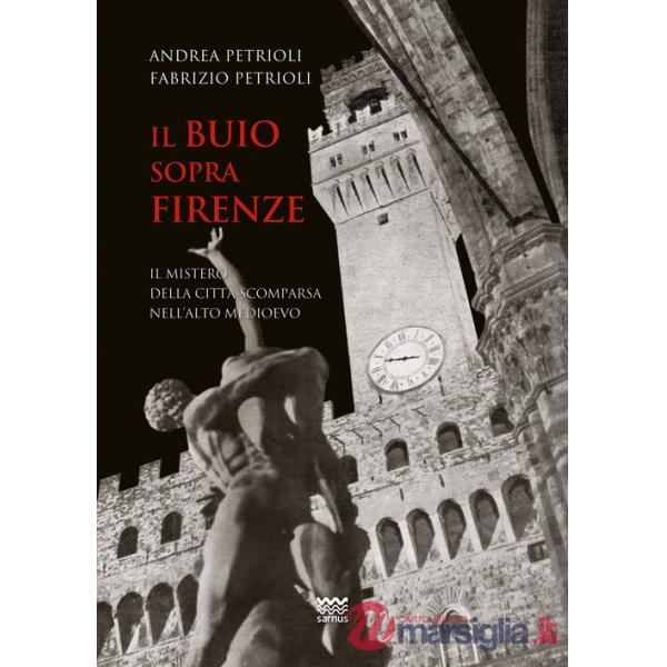 Buio sopra Firenze. Il mistero della città scomparsa nell'alto Medioevo (Il)