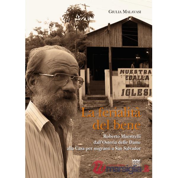Ferialità del bene. Padre Roberto Maestrelli dall'osteria delle dame alla casa per migranti a San Salvador (La)