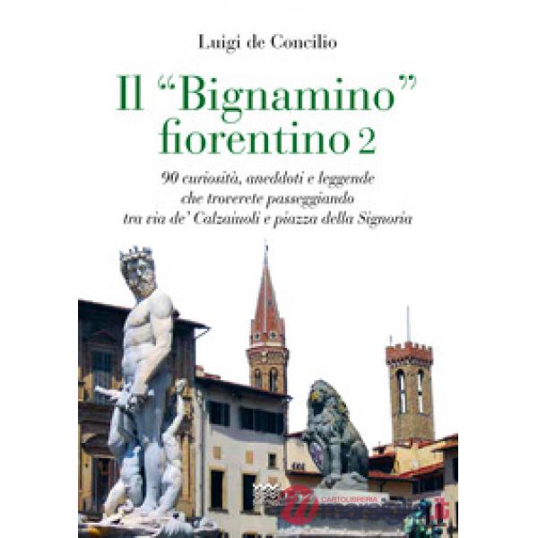 «bignamino» fiorentino (Il). Vol. 2: 90 curiosità, aneddoti e leggende che troverete passeggiando tra via de' Calzaiuoli e piazz