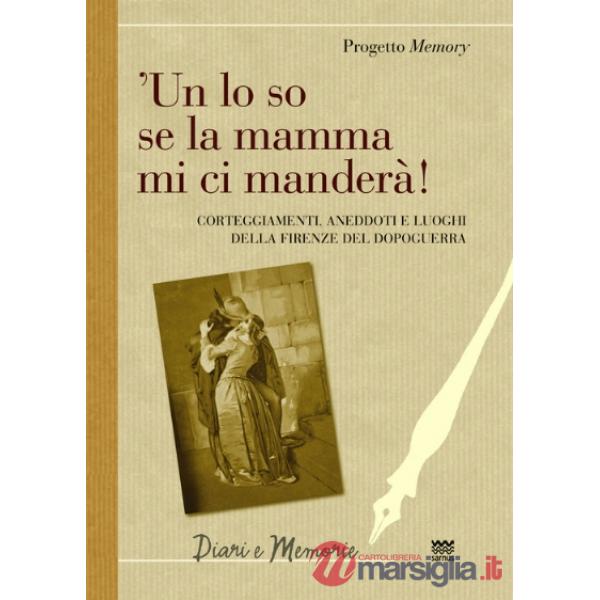 'Un lo so se la mamma mi ci manderà! Corteggiamenti, anedddoti e luoghi della Firenze del dopoguerra