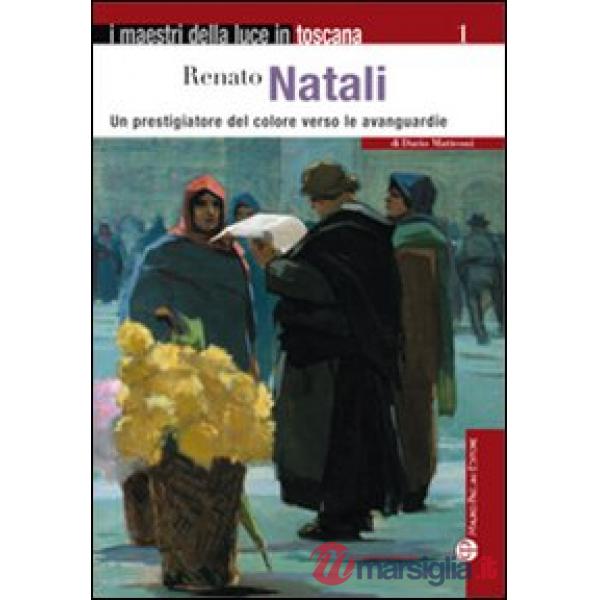 Renato Natali. Un prestigiatore del coloere verso le avanguardie. Ediz. illustrata