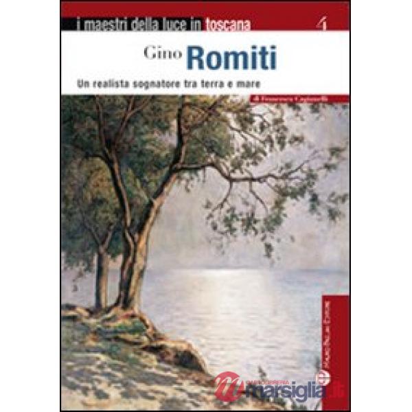 Gino Romiti. Un realista sognatore tra terra e mare. Ediz. illustrata