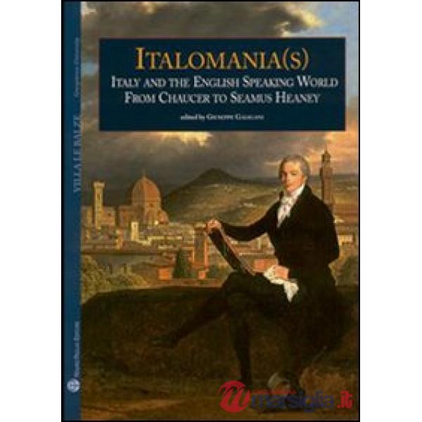 Italomania (s). Italy and the english speaking world from Chaucer to Seamus Heaney
