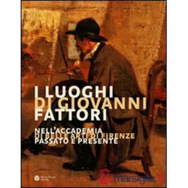 Luoghi di Giovanni Fattori. Nell'Accademia di Belle Arti di Firenze. Passato e presente (I)
