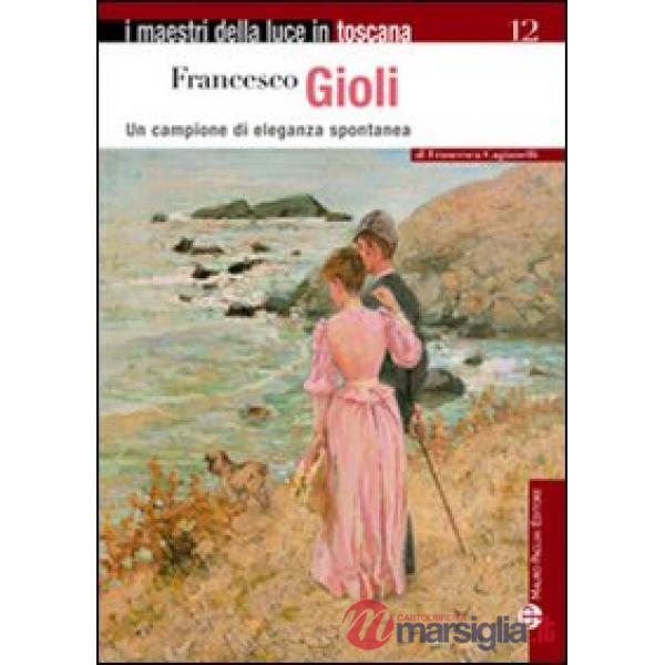 Francesco Gioli. Un campione di eleganza spontanea. Ediz. illustrata