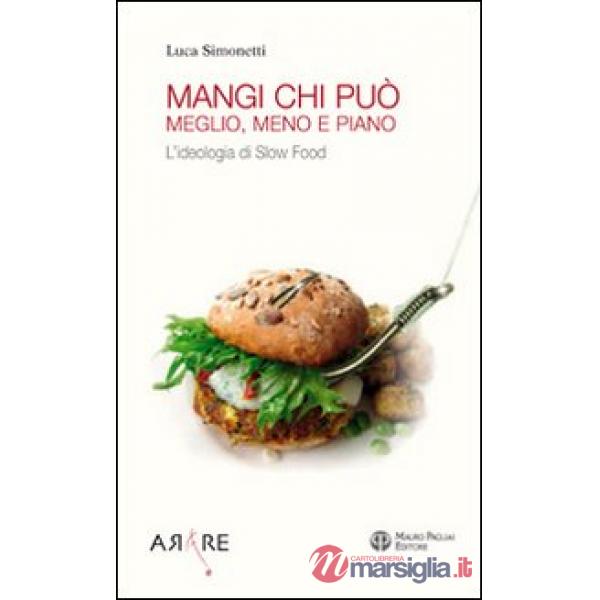 Mangi, chi può. Meglio, meno e piano. L'ideologia di Slow Food