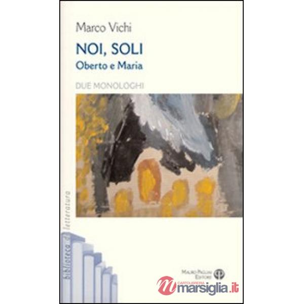 Noi, soli. Oberto e Maria. Due monologhi