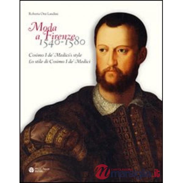 Moda a Firenze 1540-1580. Lo stile di Cosimo I de' Medici. Ediz. italiana e inglese