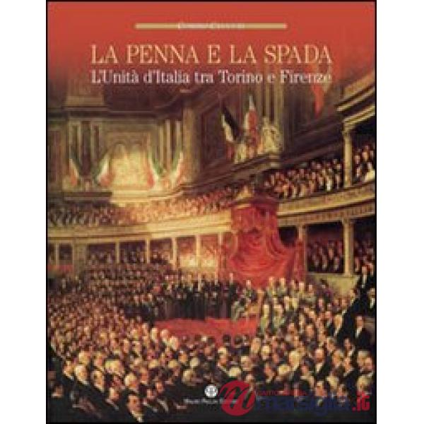Penna e la spada. L'unità d'Italia fra Torino e Firenze (La)