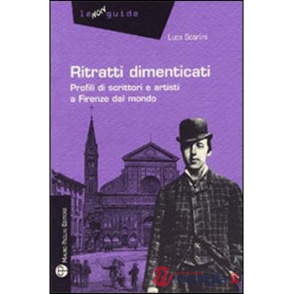 Ritratti dimenticati. Profili di scrittori e artisti a Firenze dal mondo