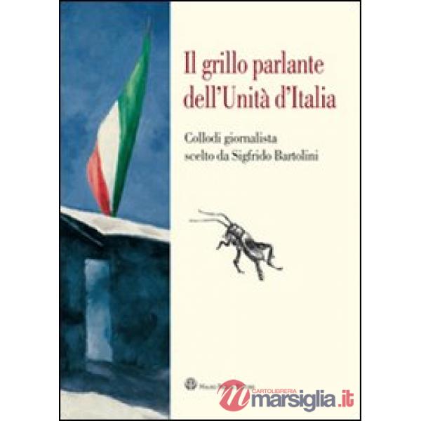 Grillo parlante dell'unità d'Italia. Collodi giornalista scelto da Sigfrido Bartolini (Il)