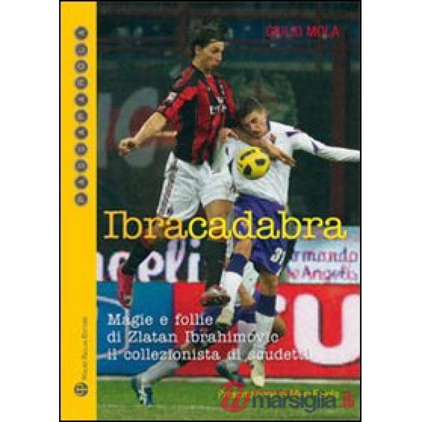 Ibracadabra. Magie e follie di Zlatan Ibrahimovic. Il collezionista di scudetti