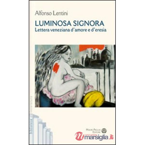 Luminosa signora. Lettera veneziana d'amore e d'eresia