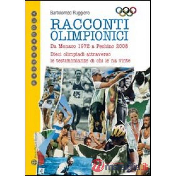 Racconti olimpici. Da Monaco 1972 a Pechino 2008. Dieci olimpiadi attraverso le testimonianze di chi le ha vinte