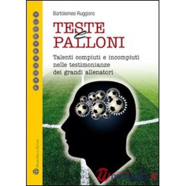 Teste e palloni. Talenti compiuti e incompiuti nelle testimonianze dei più noti allenatori