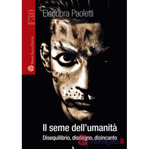 Seme dell'umanità. Disequilibrio, disdegno, disincanto (Il)