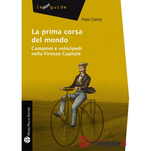 Prima corsa del mondo. Campini e velocipedi nella Firenze capitale (La)