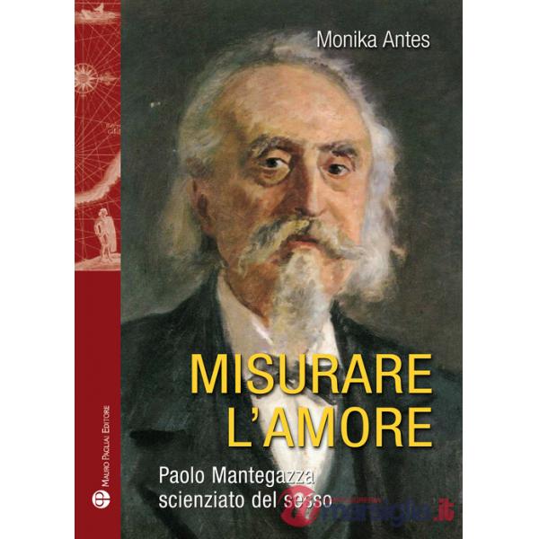 Misurare l'amore. Paolo Mantegazza scienziato del sesso