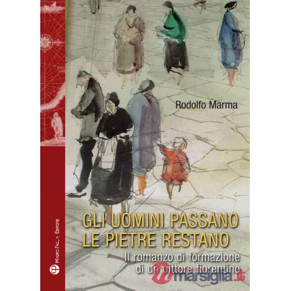 Uomini passano le pietre restano. Il romanzo di formazione di un pittore fiorentino (Gli)