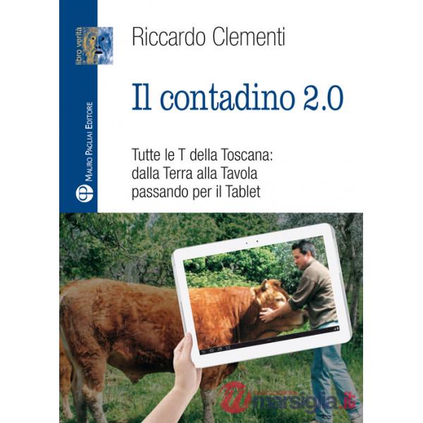Contadino 2.0. Tutte le T della Toscana: dalla terra alla tavola passando per il tablet (Il)