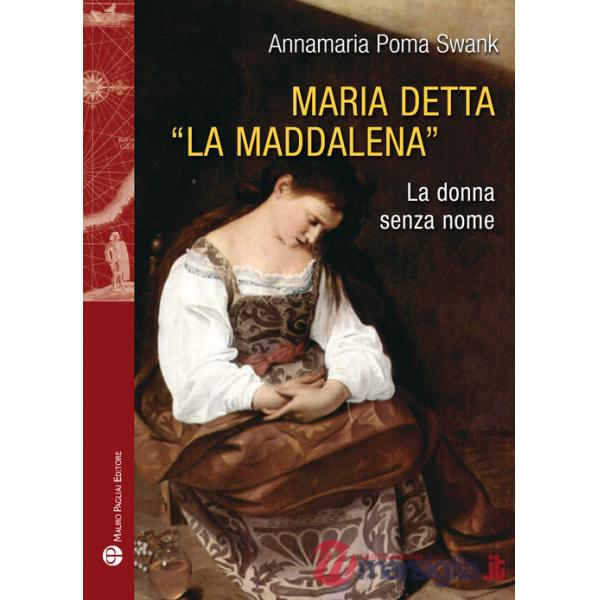 Maria detta «La Maddalena». La donna senza nome. Ediz. illustrata