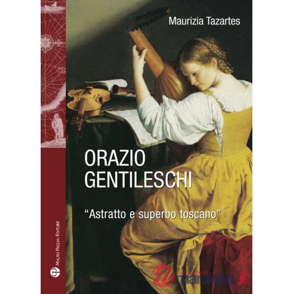 Orazio Gentileschi. «Astratto e superbo toscano». Ediz. illustrata