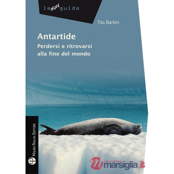 Antartide. Perdersi e ritrovarsi alla fine del mondo