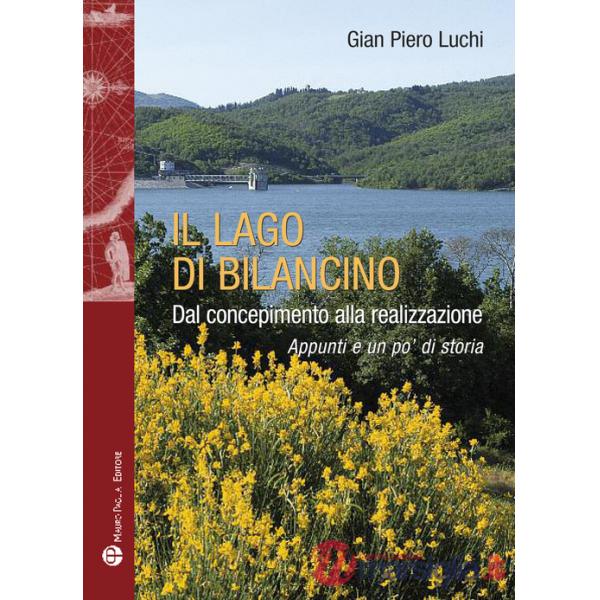 Lago di Bilancino. Dal concepimento alla realizzazione. Appunti e un po' di storia (Il)