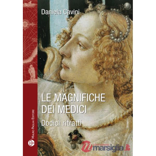 Magnifiche dei Medici. Dodici ritratti di donne straordinarie (Le)