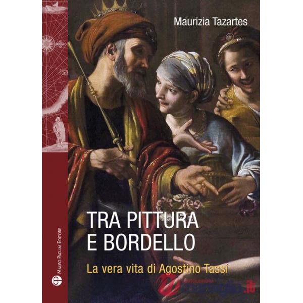 Tra pittura e bordello. La vera vita di Agostino Tassi