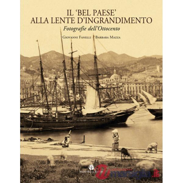 «Bel Paese» alla lente d'ingrandimento. Fotografie dell'Ottocento. Ediz. illustrata (Il)