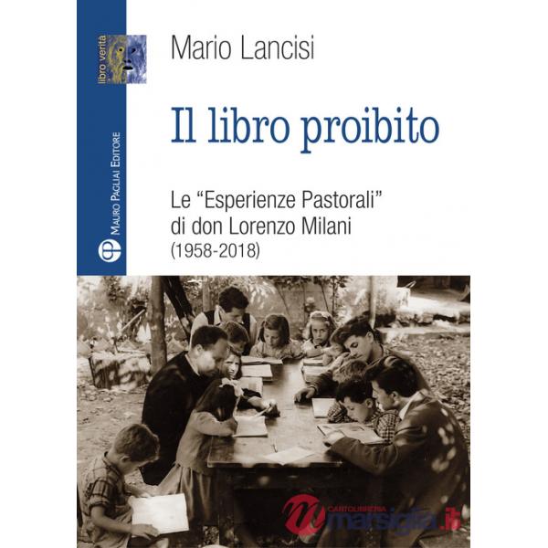 Libro proibito. Le «Esperienze pastorali» di don Lorenzo Milani (1958-2018) (Il)