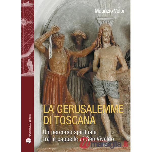 Gerusalemme di Toscana. Un percorso spirituale tra le cappelle di San Vivaldo (La)