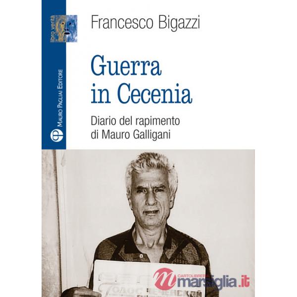 Guerra in Cecenia. Diario del rapimento di Mauro Galligani